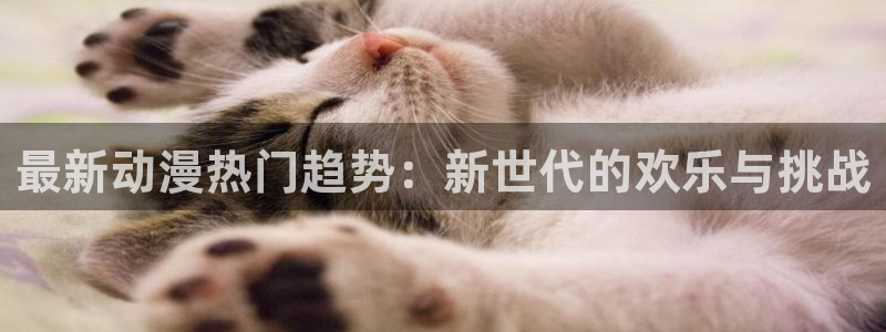 age樱花动漫：最新动漫热门趋势：新世代的欢乐与挑战
