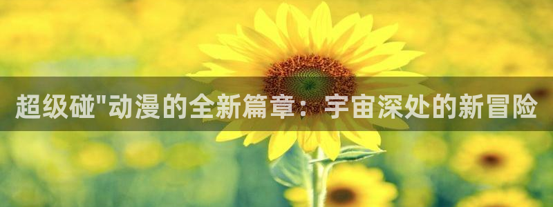 age动漫官网入口老版本：超级碰\