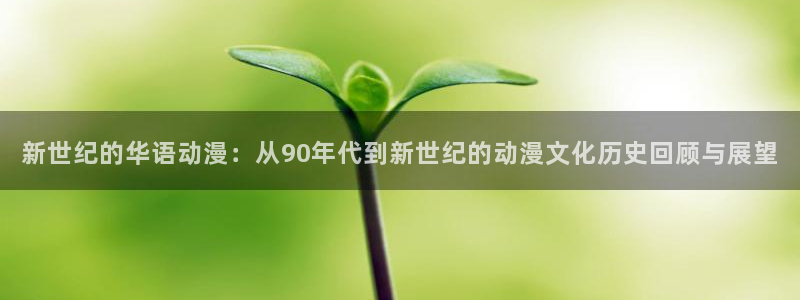 colamanage漫画官网：新世纪的华语动漫：从90年代到新世纪的动漫文化历史回顾与展望